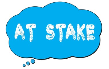 AT  STAKE text written on a blue thought bubble.