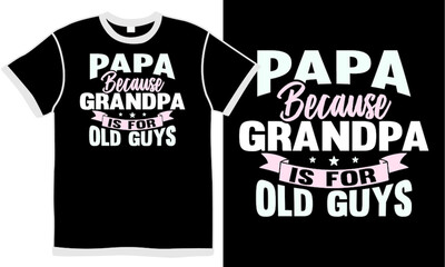 papa because grandpa is for old guys, dad quotes, grandfather clothing, isolated tee shirt