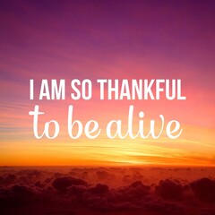 Positive affirmations and inspirational quotes: I am so thankful to be alive. Quote for social media with high-resolution design.

