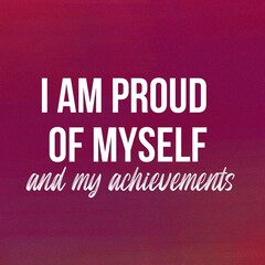 Positive affirmations and inspirational quotes: I am proud of myself and my achievements. Quote for social media with high-resolution design.


