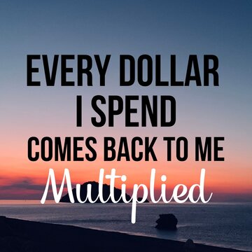 Positive affirmations and inspirational quotes: Every dollar I spend comes back to me multiplied. Quote for social media with high-resolution design.

