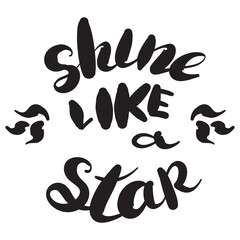 Shine like a star inscription. Greeting card with calligraphy. Hand drawn design. Black and white. Usable as photo overlay.