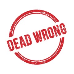 DEAD WRONG text written on red grungy round stamp.