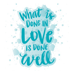 What is done in love is done well. Motivational quote.