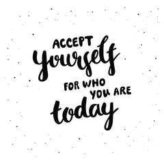 Accept yourself for who you are today - hand-drawn lettering with decor. Motivational and inspirational quote about acceptance. Pretty doodle design for menu, cup, sticker, print, banner, bag, etc.