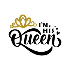 I'm His Queen vector illustration - cute calligraphy for mother's day or other. Good for t shirt print, card, poster, mug, and gift design.