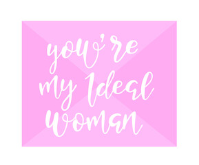 Love phrase “You're my ideal woman“. Hand drawn typography poster. Romantic postcard. Love greeting cards vector illustration. Valentine's day vector greeting card.