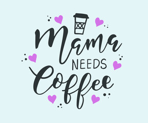 Mama Needs Coffee T Shirt Design, Funny Hand Lettering Quote, Moms life, motherhood poster. Modern brush calligraphy, Isolated on white background. Inspiration graphic design typography element.