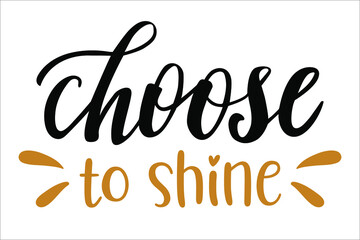 Fototapeta premium Choose to Shine hand drawn lettering logo icon. Vector phrases elements for kitchen, postcards, banners, posters, mug, scrapbooking, pillow case and other design.