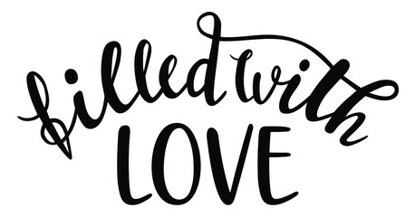 Fototapeta na wymiar Filled with Love hand drawn lettering logo icon for Valentines Day. Vector phrases elements for kitchen, postcards, banners, home posters, mug, scrapbooking, pillow case and other design. 