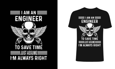 I am an engineer to save time just assume i am always right t-shirt design template. engineer ,T-Shirt. Print for posters, clothes, mugs, bags, greeting cards, banners, advertising.