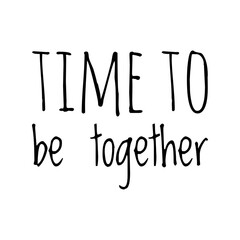 ''Time to be together'' Quote Illustration