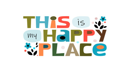 This is my happy place, affirmation 
 inspiring  quote Colourful  vector letters.  Self help phrase. life energy  booster, words for banner, poster , greeting cards. Motivating, inspiring typeface.
