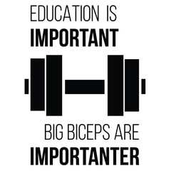 Education Is Important. But Big Biceps Are Also Important. A Gym Motivational Quotes