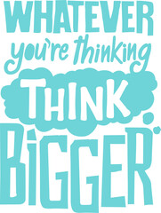 Whatever you are thinking think bigger. this sentence has a very deep meaning this quote is very motivational quotes whatever you are thinking think bigger