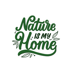 Hand lettered quote. The inscription: Nature is my home.Perfect design for greeting cards, posters, T-shirts, banners, print invitations.