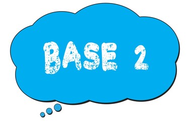 BASE  2 text written on a blue thought bubble.