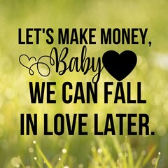 Let's make money baby we can fall in love later:Inspirational and motivational and quote Design in high-resolution.
