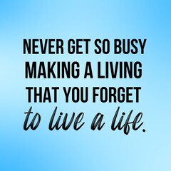 Never get so busy making a living that you forget to live a life:Inspirational and motivational and quote Design in high-resolution.Quote for social media.
