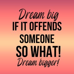 Dream big if it offends someone so what dream bigger:Inspirational and motivational and quote Design in high-resolution.Quote for social media.

