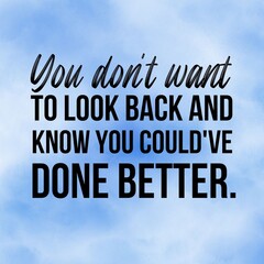 You don't want to look back and know you could've done better: Inspirational and motivational and quote Design in high-resolution.Quote for social media.