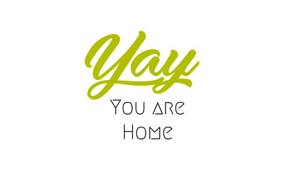 Yay, You are home,  Family Quote, Typography for print or use as poster, card, flyer or T Shirt