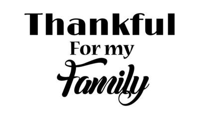Thankful for my family,  Family Quote, Typography for print or use as poster, card, flyer or T Shirt