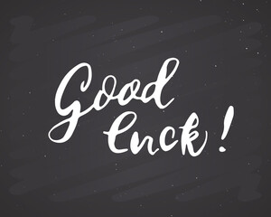 Good Luck lettering handwritten sign, Hand drawn grunge calligraphic text. Vector illustration on chalkboard background