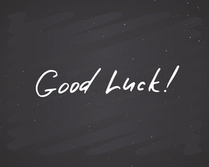 Good Luck lettering handwritten sign, Hand drawn grunge calligraphic text. Vector illustration on chalkboard background