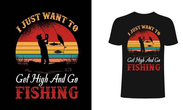 I just wat to get high and go fishing t-shirt design template. Fishing T-Shirt design. Print for posters, clothes, advertising.