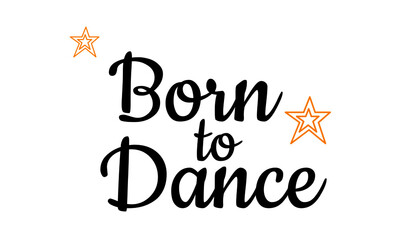 Born to dance, Powerful Life Quote - Typography for print or use as poster, card, flyer or T Shirt