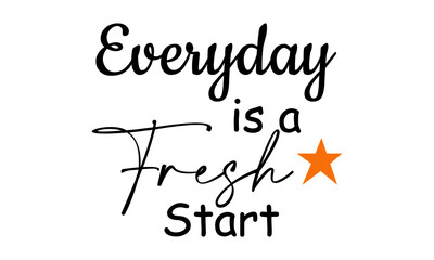 Everyday is a fresh start, Powerful Life Quote - Typography for print or use as poster, card, flyer or T Shirt
