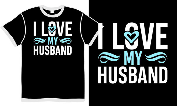 I Love My Husband, Quotes For Husband And Wife Relationship, Husband Gift For Valentine's Day, Awesome Husband, Heart Gift, Husband Clothing T Shirt Design Concept