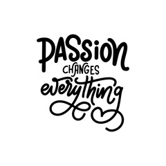 Hand lettering typography poster. Quote Passion changes everything. Inspiration and positive poster with calligraphic letter. Vector illustration