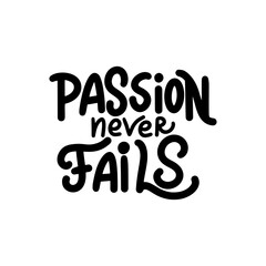 Hand lettering typography poster. Quote Passion never fails. Inspiration and positive poster with calligraphic letter. Vector illustration