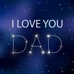 Fototapeta na wymiar Father's Day greeting card. I love you Dad. Text on space background with stars. Galaxy with constellation. Starry sky with fathers day quote. Design for print, banner, posters. Vector illustration.