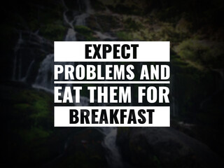 Inspirational and motivational quotes. Expect problems and eat them for breakfast.