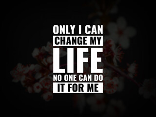 Inspirational and motivational quotes. Only I can change my life. No one can do it for me. - obrazy, fototapety, plakaty
