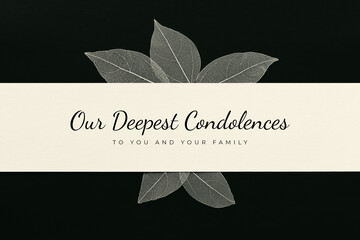 Our Deepest Condolences to you and your family. A sympathetic condolence card design for someone mourning the death. Black and white condolence card with text and leaves on the dark background. - obrazy, fototapety, plakaty