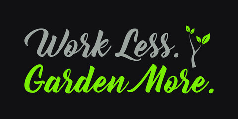 Fototapeta premium Work less, Garden more - Gardening quote with plant - Go green