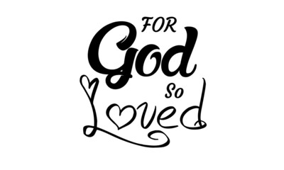For God so loved, Bible Verse Typography design for print or use as poster, card, flyer or T Shirt
