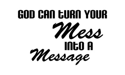God can turn your mess into a message, Bible Verse Typography design for print or use as poster, card, flyer or T Shirt