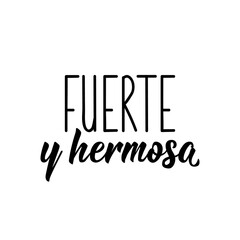 Strong and beautiful- in Spanish. Lettering. Ink illustration. Modern brush calligraphy. Fuerte y hermosa