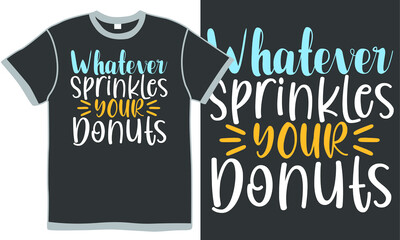 whatever sprinkles your donuts, happy breakfast, motivation lettering quote, donuts lover design