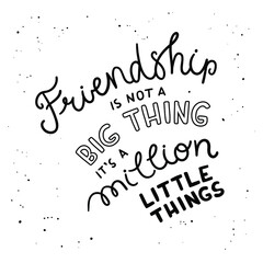 Friendship is not a thing, it's a million little things - hand-drawn lettering. Quote isolated on white background. Pretty doodle design for t-shirt, cup, sticker, print, banner, bag, etc.