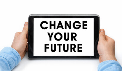 Closeup of a male hands holding tablet pc with text Change your future. Isolated on white background