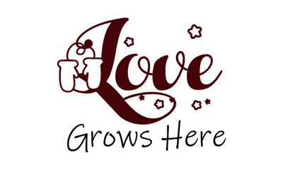 Love grows here, Just Love Quote, Typography for print or use as poster, card, flyer or T Shirt