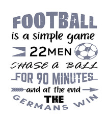 Football is a simple game sports quote graphic says 22 men chase a ball for 90 minutes and at the the, the Germans win.  Great for American or European football.
