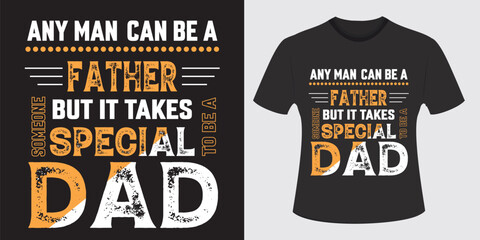 any man can be a father but it takes special to be a dad t-shirt design vector