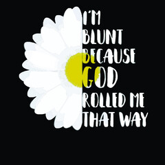 im blunt because god rolled me that way daisy mens v neck poster design illustration vector